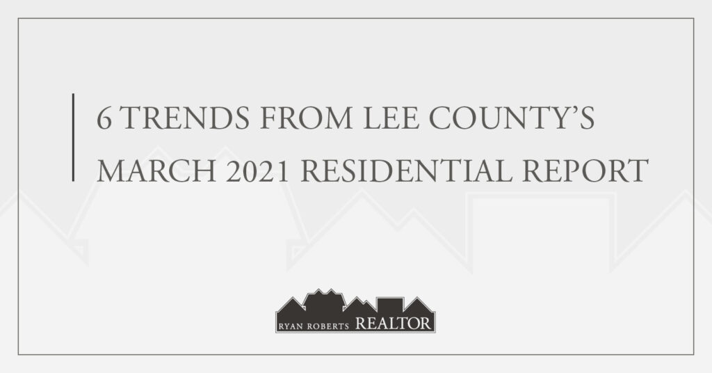 Lee County’s March 2021 Residential Report