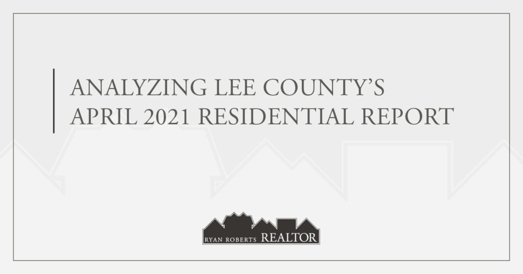 Analyzing Lee County’s April 2021 Residential Report