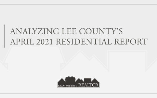 Analyzing Lee County’s April 2021 Residential Report