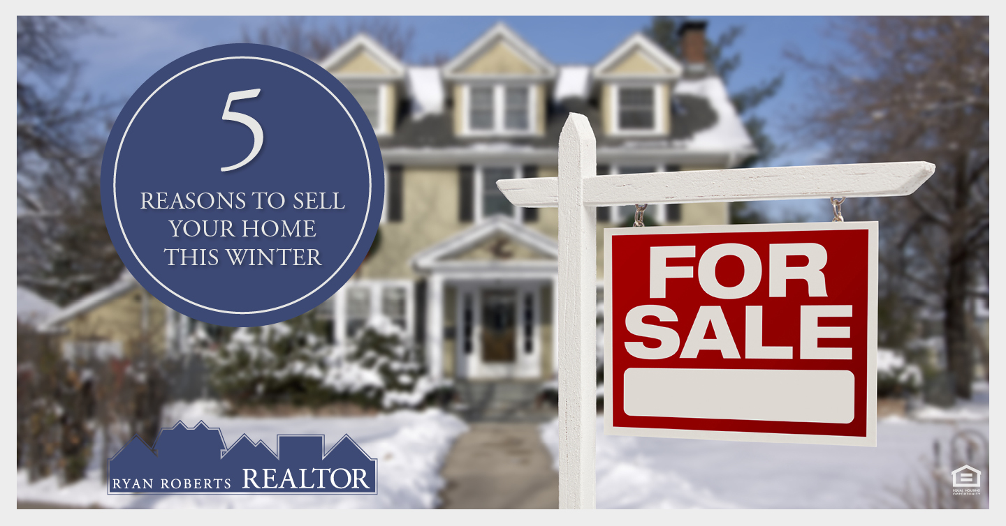 5 Reasons to Sell Your Home This Winter - Ryan Roberts Realtor