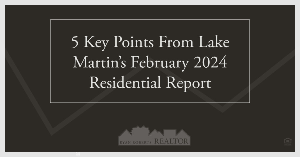 key points from Lake Martin’s February 2024 Residential Report