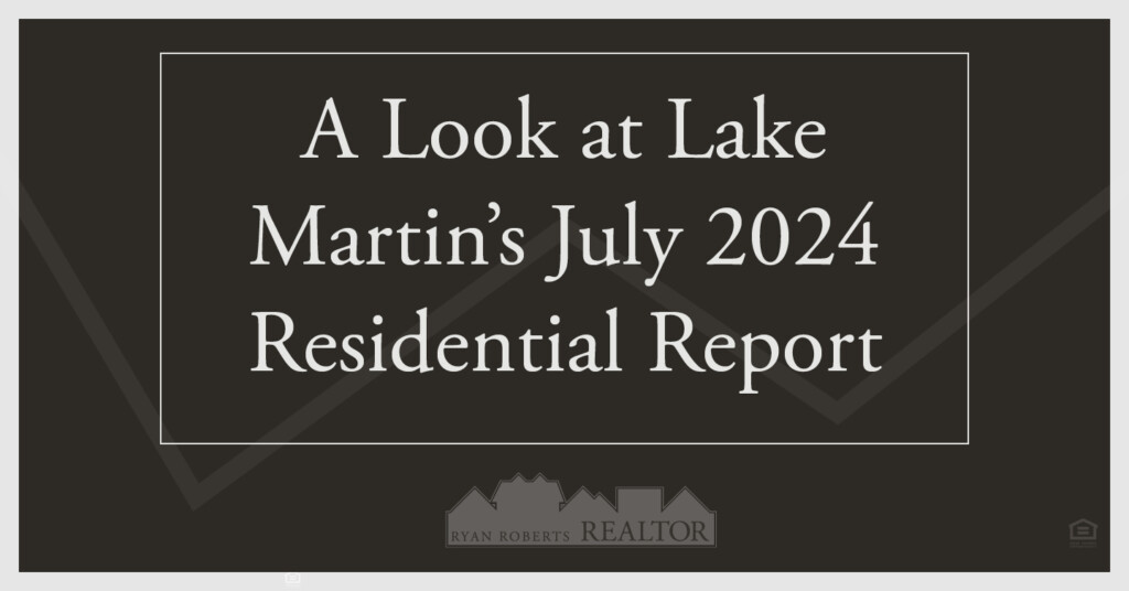 Lake Martin’s July 2024 Residential Report